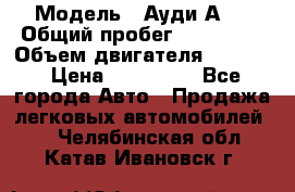  › Модель ­ Ауди А 4 › Общий пробег ­ 125 000 › Объем двигателя ­ 2 000 › Цена ­ 465 000 - Все города Авто » Продажа легковых автомобилей   . Челябинская обл.,Катав-Ивановск г.
